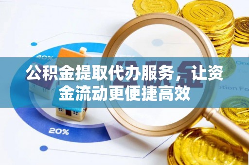 柳江公积金提取代办服务，让资金流动更便捷高效