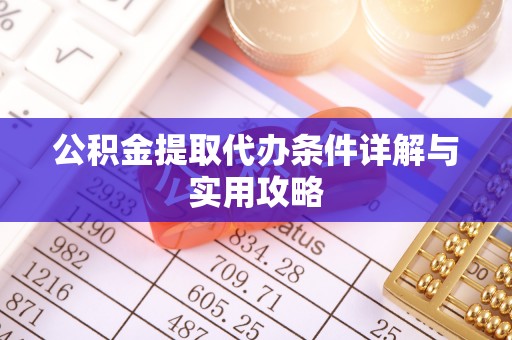 柳江公积金提取代办条件详解与实用攻略