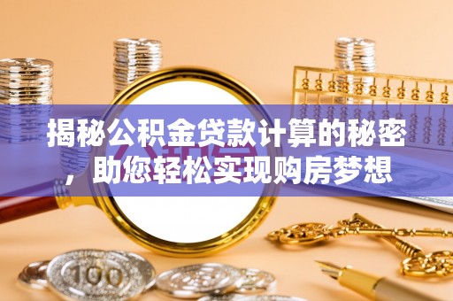 柳江揭秘公积金贷款计算的秘密，助您轻松实现购房梦想