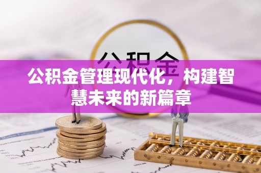 柳江公积金管理现代化，构建智慧未来的新篇章