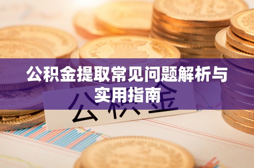 柳江公积金提取常见问题解析与实用指南