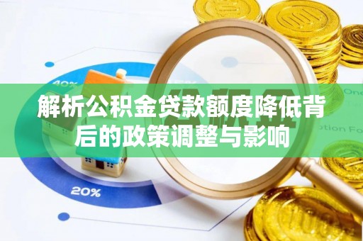柳江解析公积金贷款额度降低背后的政策调整与影响