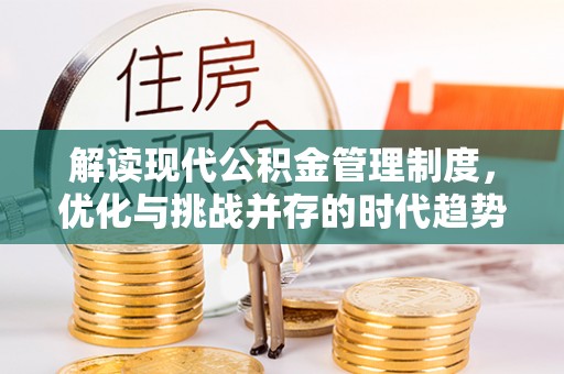 柳江解读现代公积金管理制度，优化与挑战并存的时代趋势