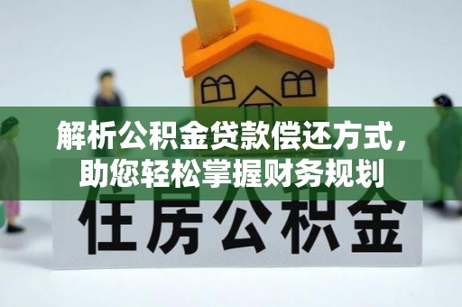 柳江解析公积金贷款偿还方式，助您轻松掌握财务规划