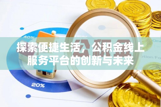 柳江探索便捷生活，公积金线上服务平台的创新与未来