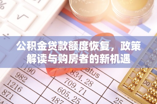 柳江公积金贷款额度恢复，政策解读与购房者的新机遇