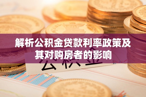 柳江解析公积金贷款利率政策及其对购房者的影响