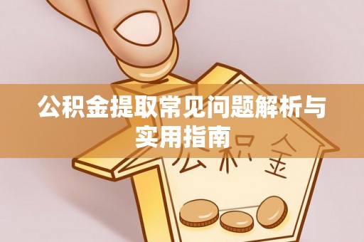 柳江公积金提取常见问题解析与实用指南