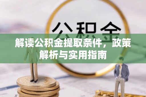 柳江解读公积金提取条件，政策解析与实用指南