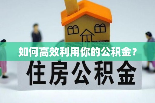 柳江如何高效利用你的公积金？