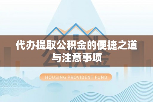 柳江代办提取公积金的便捷之道与注意事项